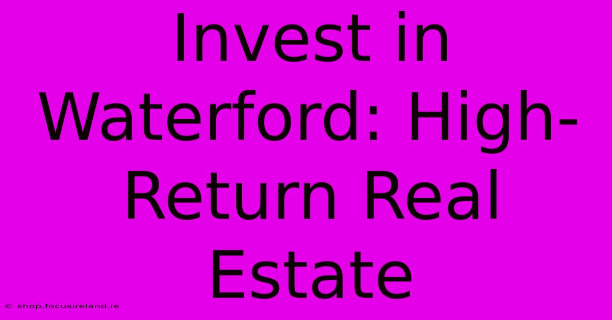 Invest In Waterford: High-Return Real Estate