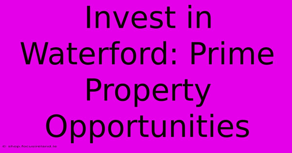 Invest In Waterford: Prime Property Opportunities