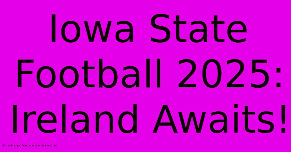 Iowa State Football 2025: Ireland Awaits!