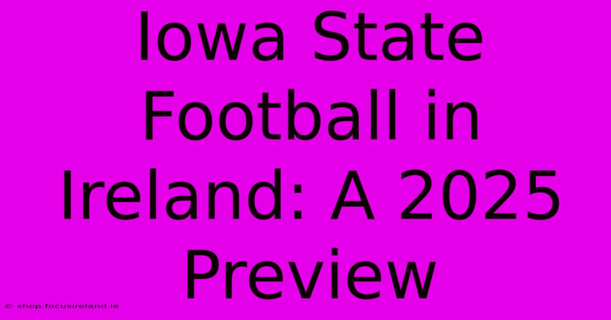 Iowa State Football In Ireland: A 2025 Preview