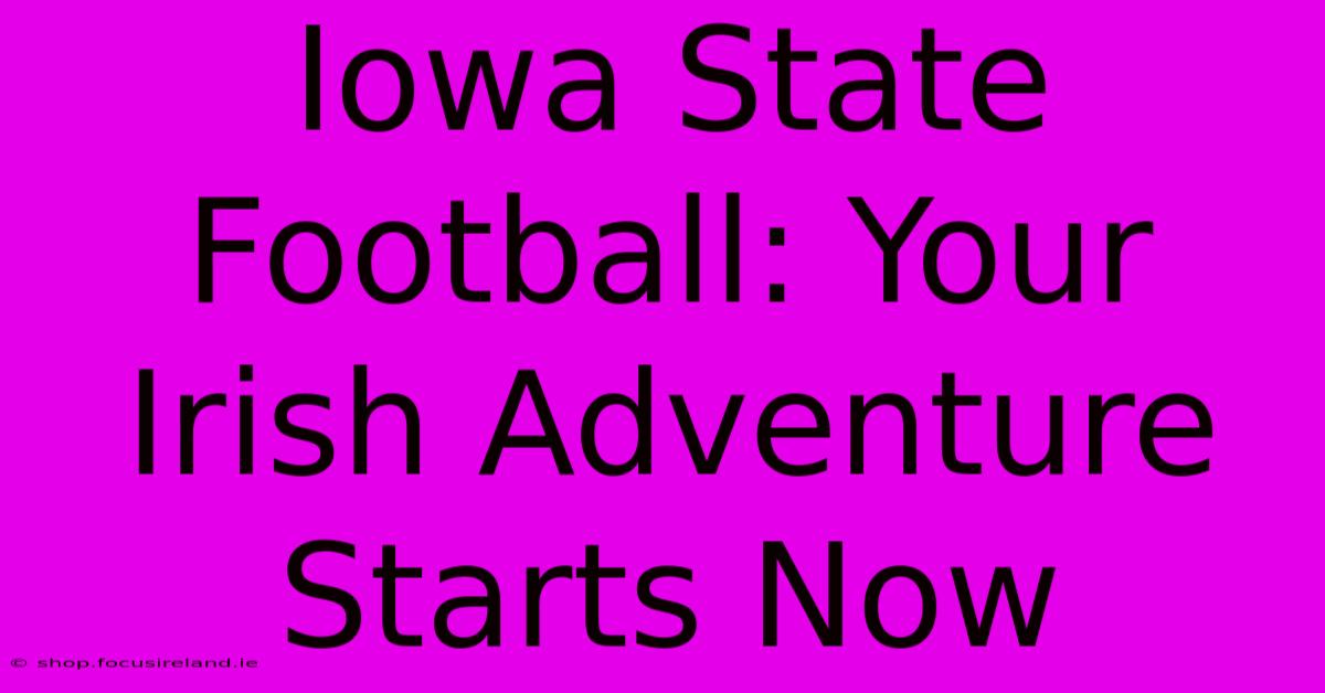 Iowa State Football: Your Irish Adventure Starts Now