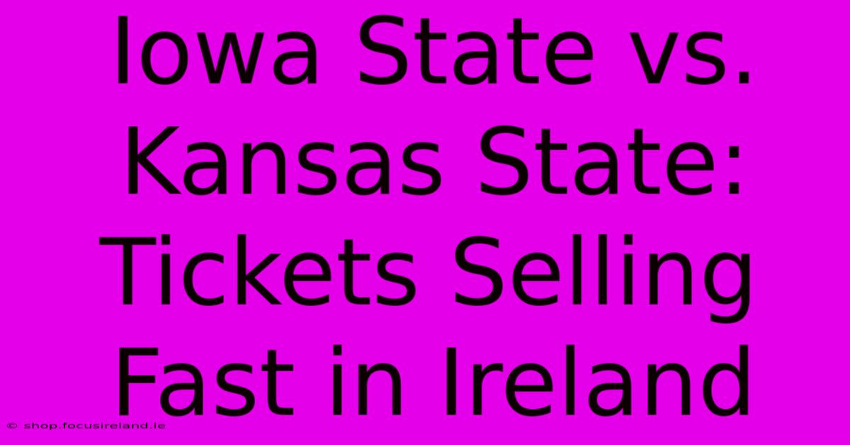 Iowa State Vs. Kansas State: Tickets Selling Fast In Ireland