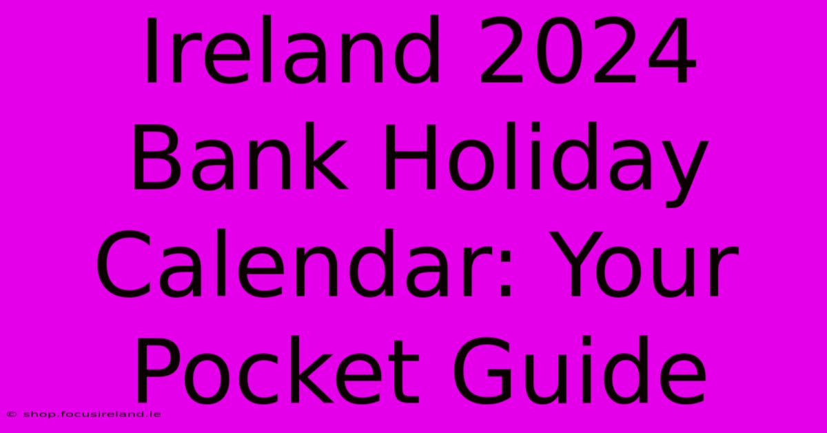 Ireland 2024 Bank Holiday Calendar: Your Pocket Guide