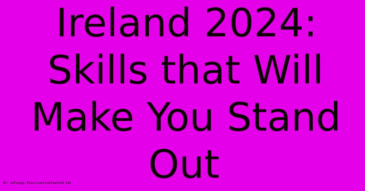 Ireland 2024:  Skills That Will Make You Stand Out