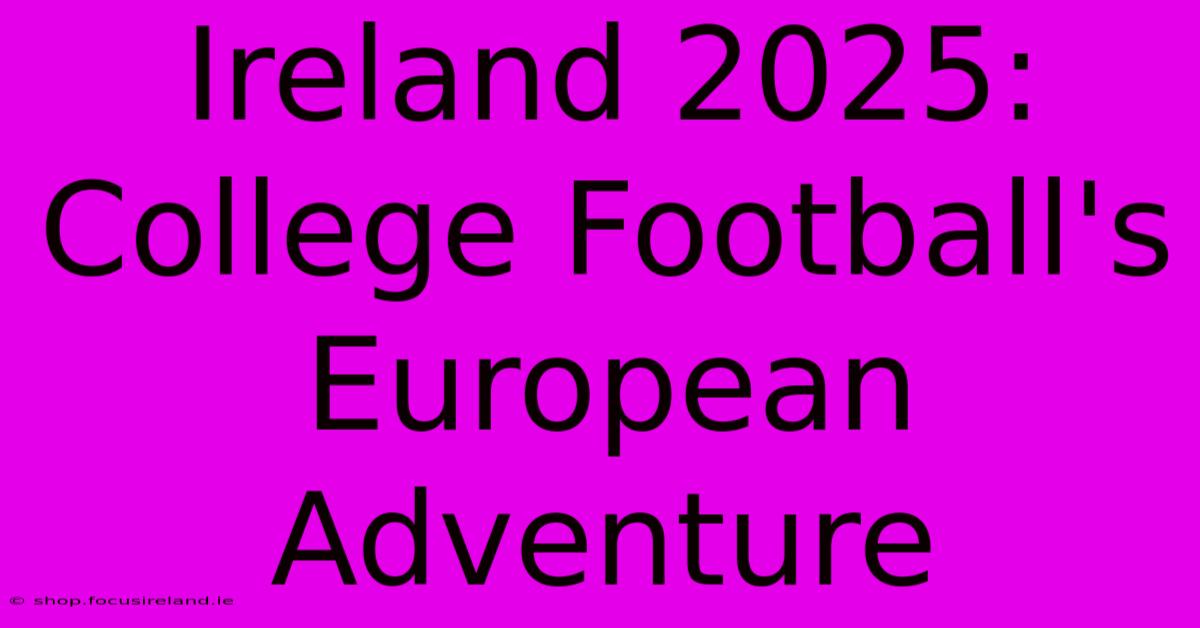 Ireland 2025: College Football's European Adventure