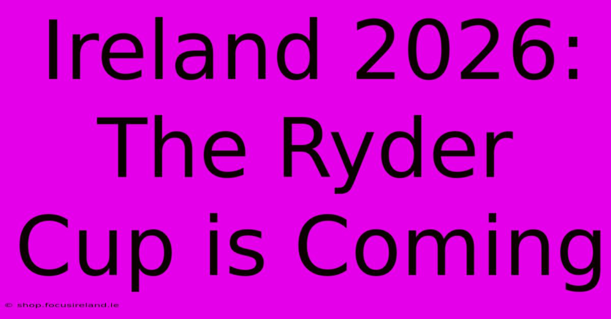 Ireland 2026: The Ryder Cup Is Coming