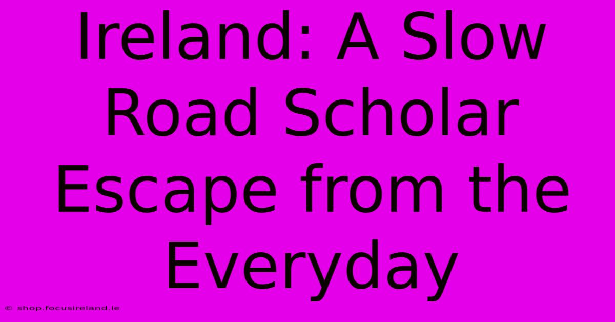 Ireland: A Slow Road Scholar Escape From The Everyday