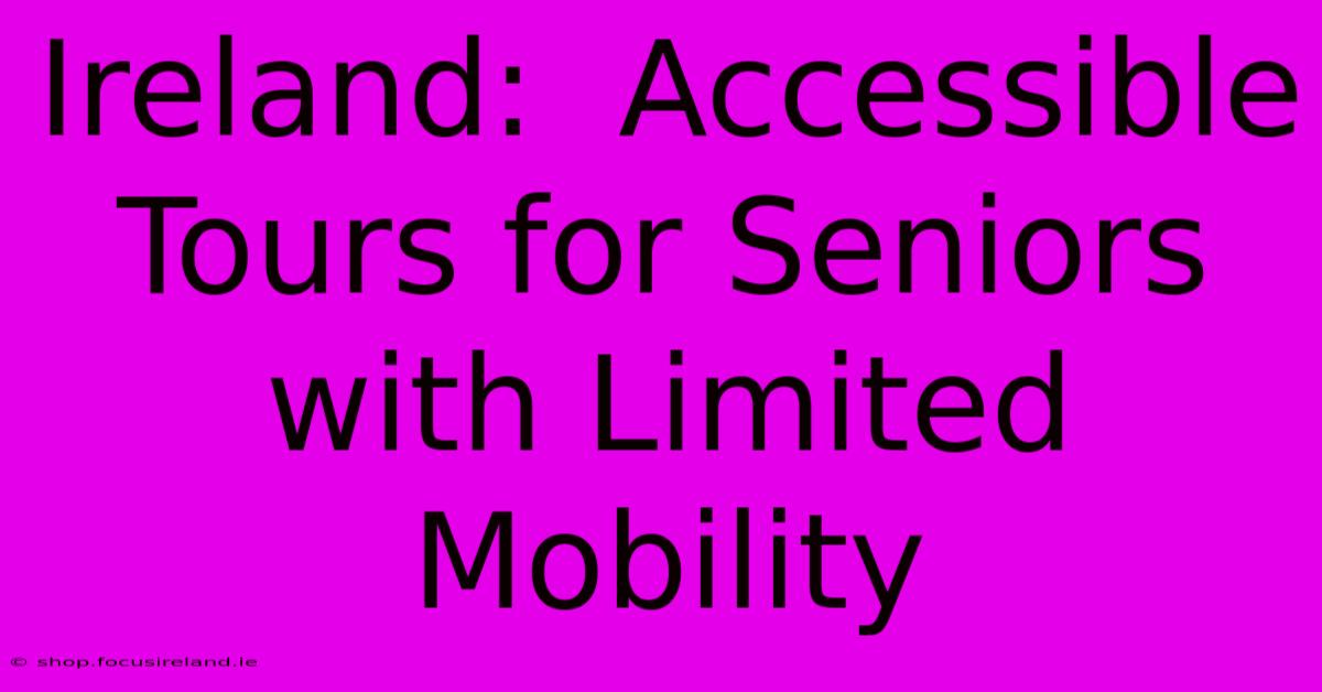 Ireland:  Accessible Tours For Seniors With Limited Mobility