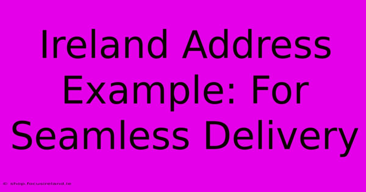 Ireland Address Example: For Seamless Delivery