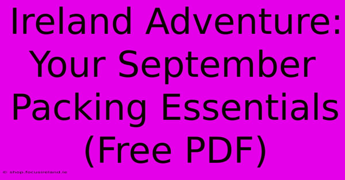 Ireland Adventure: Your September Packing Essentials (Free PDF)