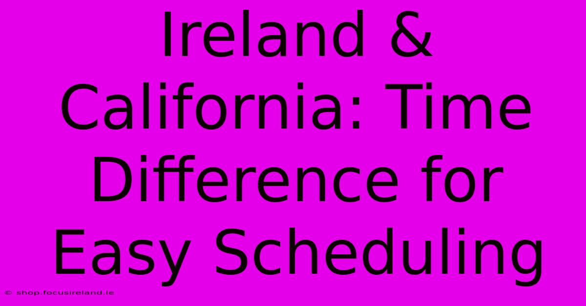 Ireland & California: Time Difference For Easy Scheduling