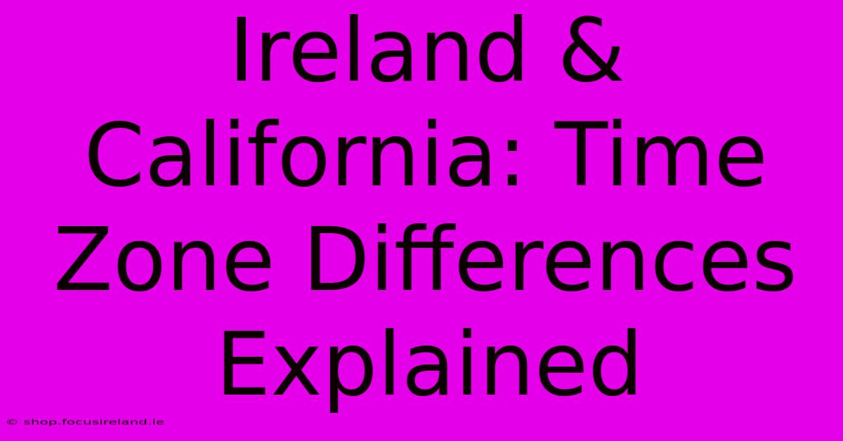 Ireland & California: Time Zone Differences Explained