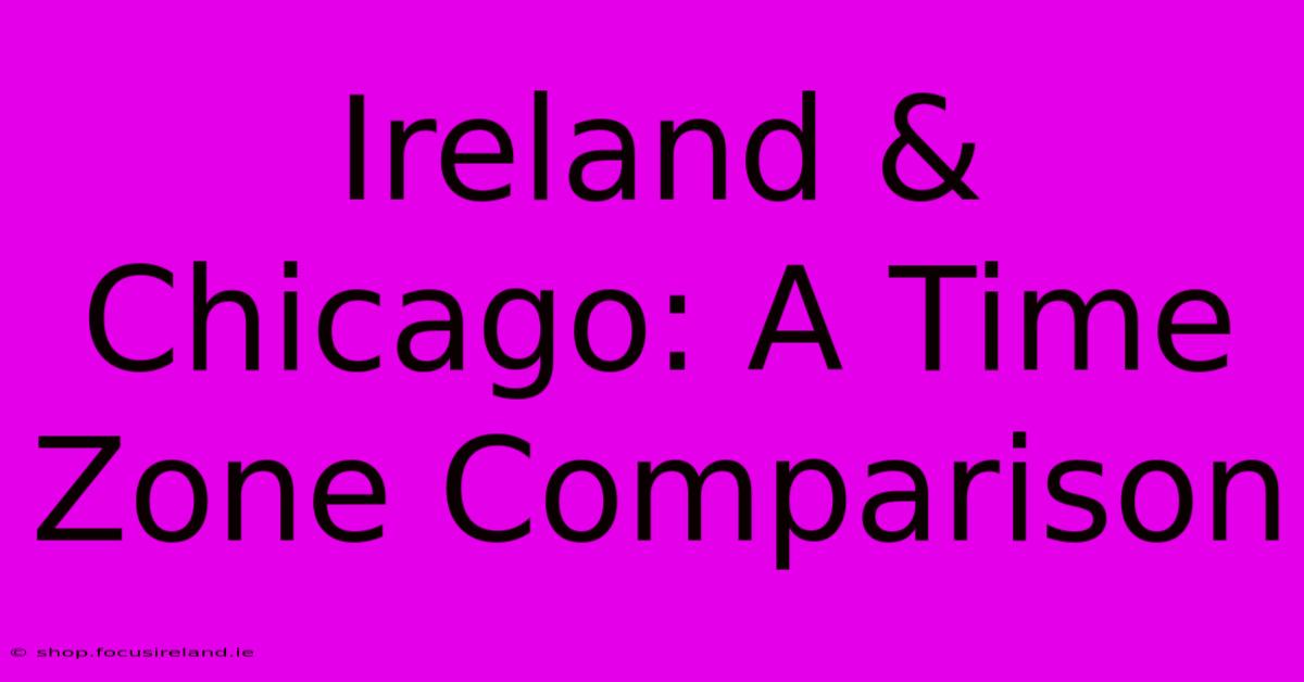 Ireland & Chicago: A Time Zone Comparison