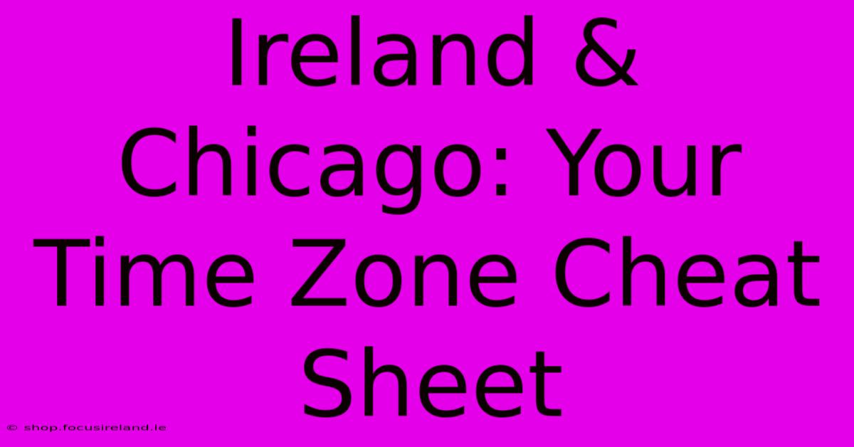 Ireland & Chicago: Your Time Zone Cheat Sheet