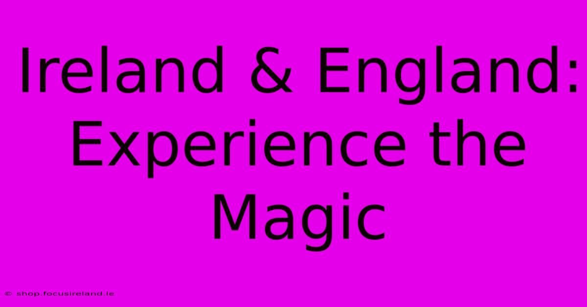 Ireland & England: Experience The Magic