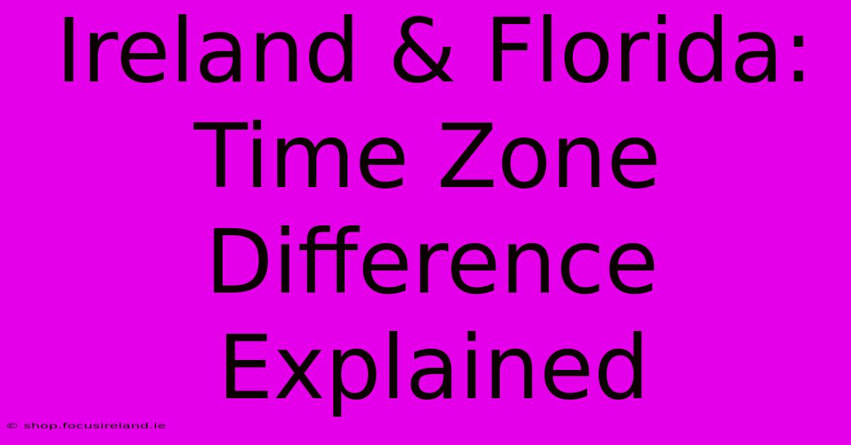 Ireland & Florida:  Time Zone Difference Explained