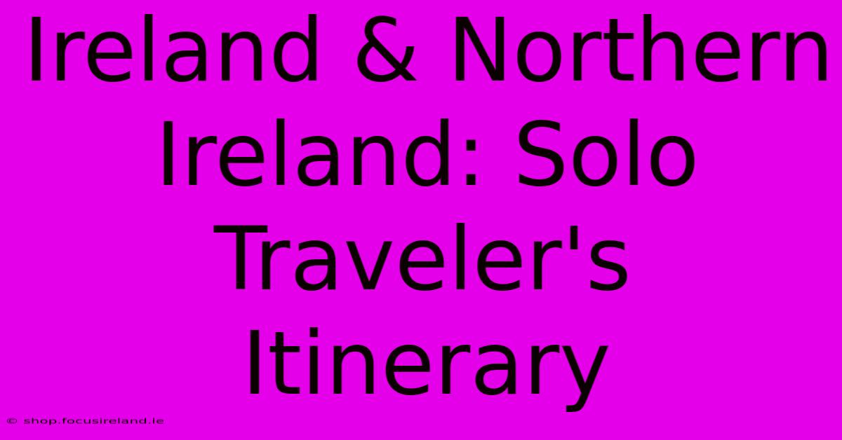 Ireland & Northern Ireland: Solo Traveler's Itinerary