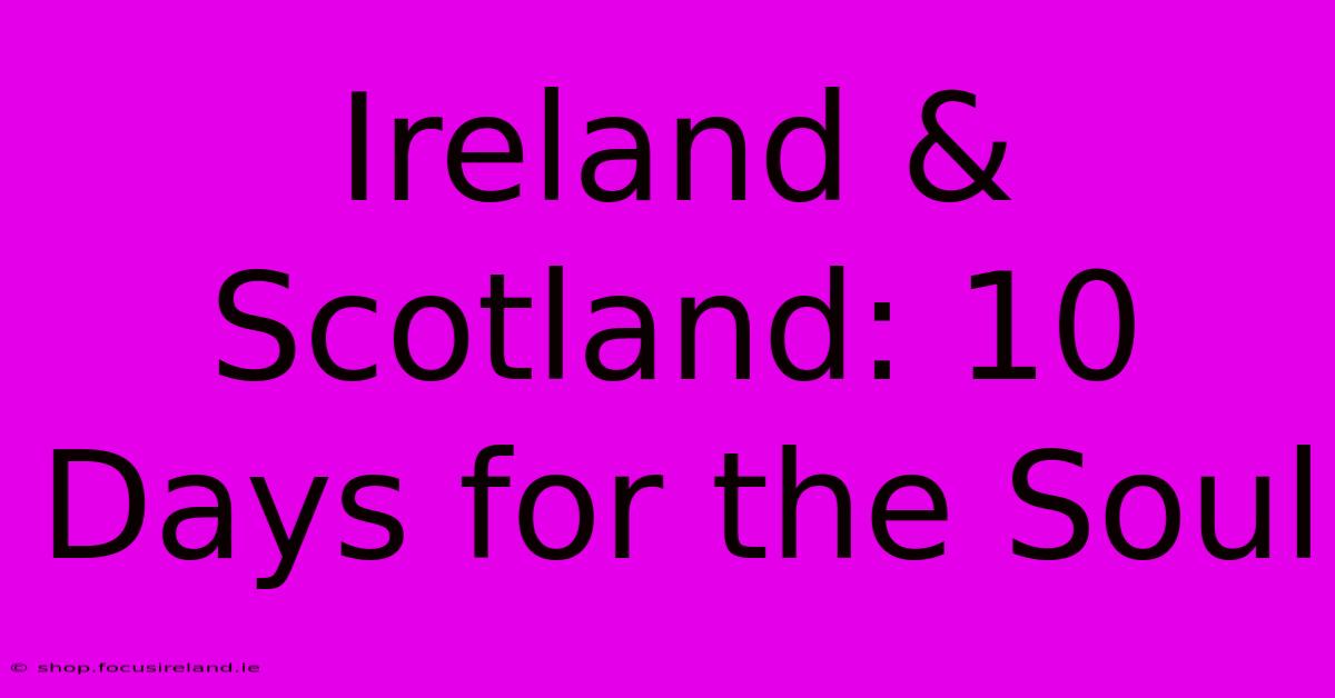 Ireland & Scotland: 10 Days For The Soul