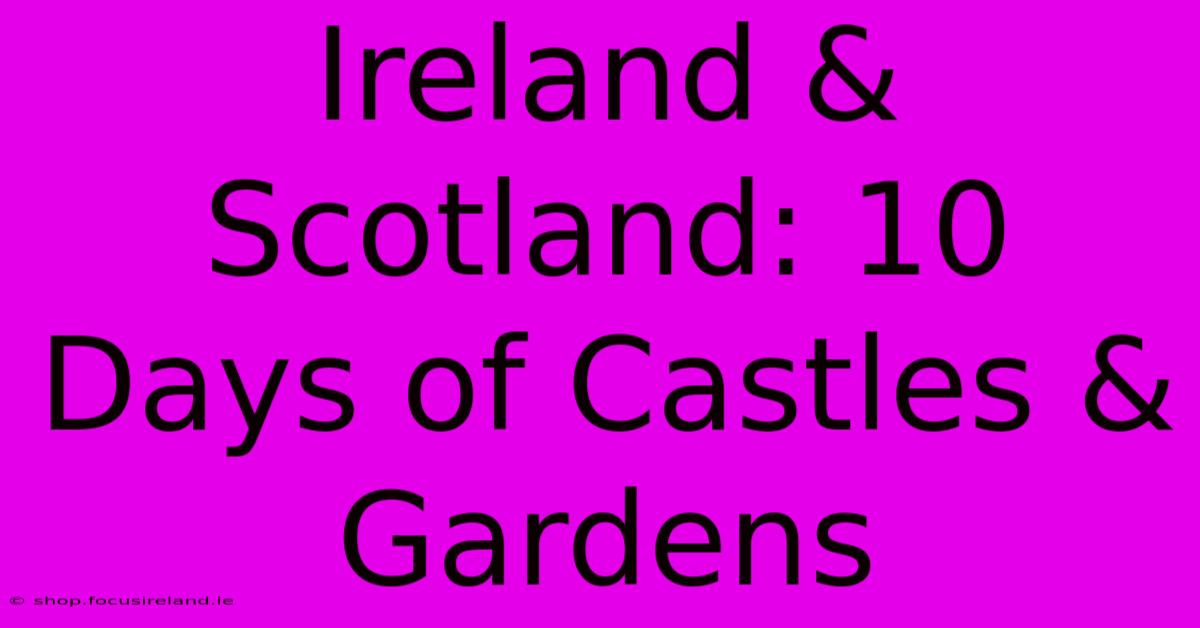 Ireland & Scotland: 10 Days Of Castles & Gardens