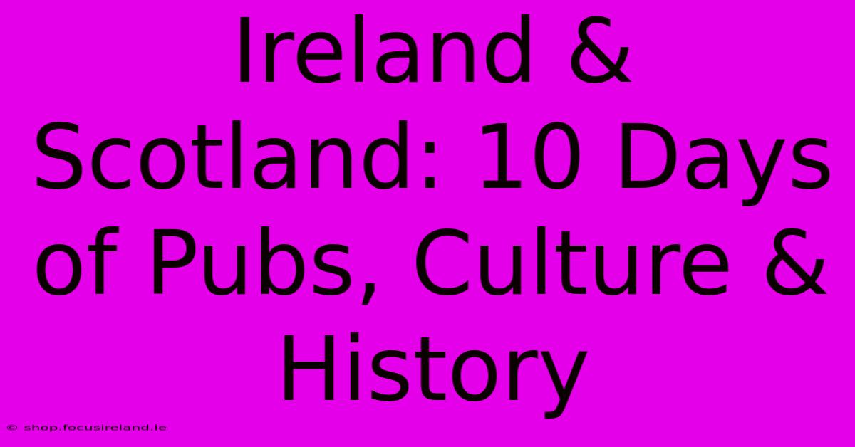 Ireland & Scotland: 10 Days Of Pubs, Culture & History