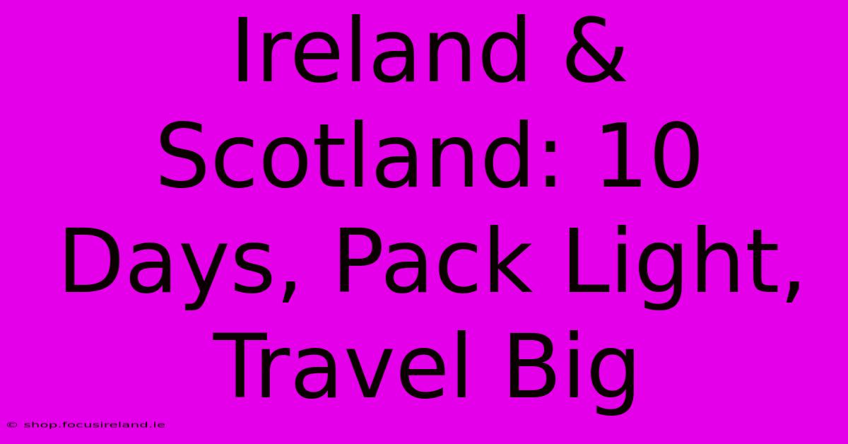 Ireland & Scotland: 10 Days, Pack Light, Travel Big