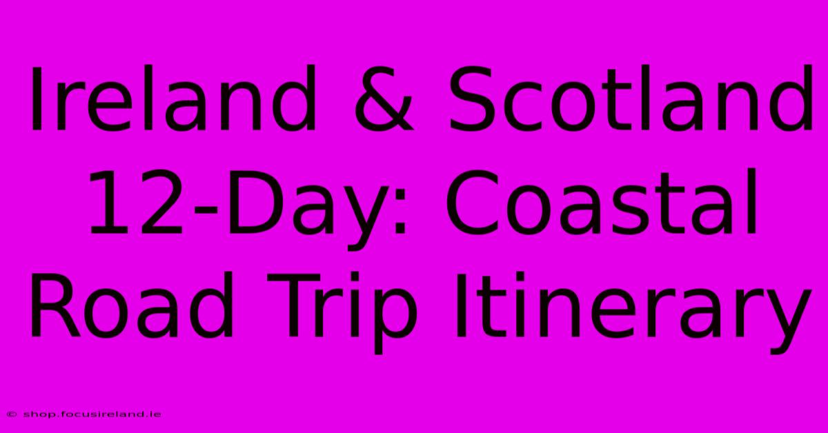 Ireland & Scotland 12-Day: Coastal Road Trip Itinerary