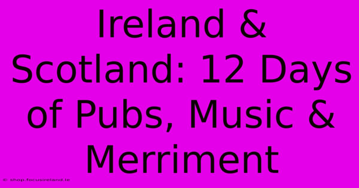 Ireland & Scotland: 12 Days Of Pubs, Music & Merriment