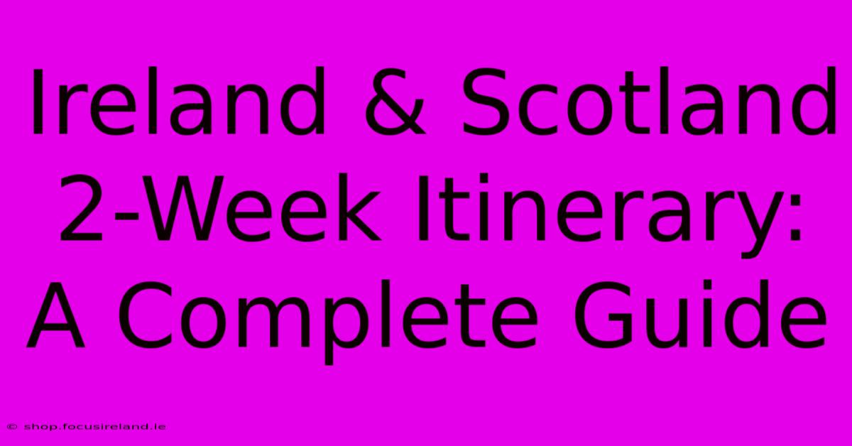 Ireland & Scotland 2-Week Itinerary: A Complete Guide