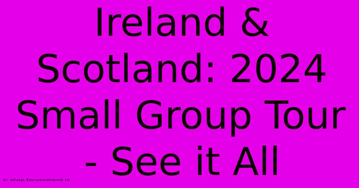 Ireland & Scotland: 2024 Small Group Tour - See It All