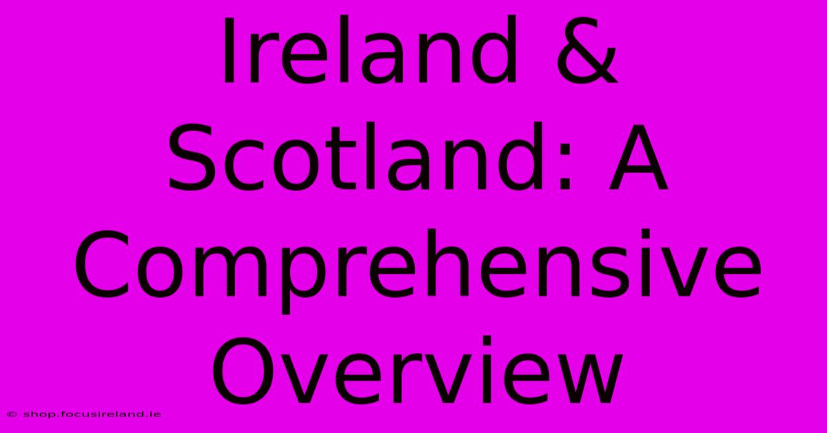 Ireland & Scotland: A Comprehensive Overview