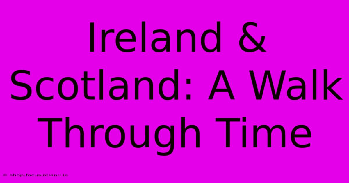 Ireland & Scotland: A Walk Through Time