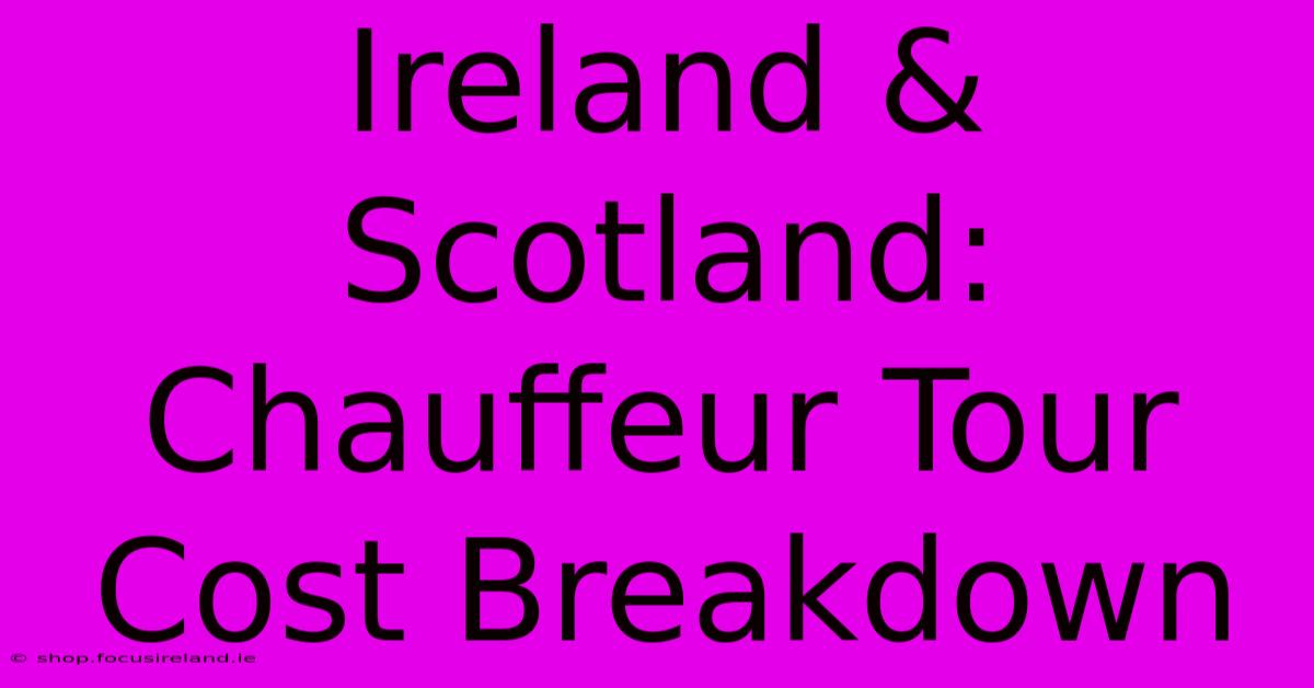 Ireland & Scotland: Chauffeur Tour Cost Breakdown