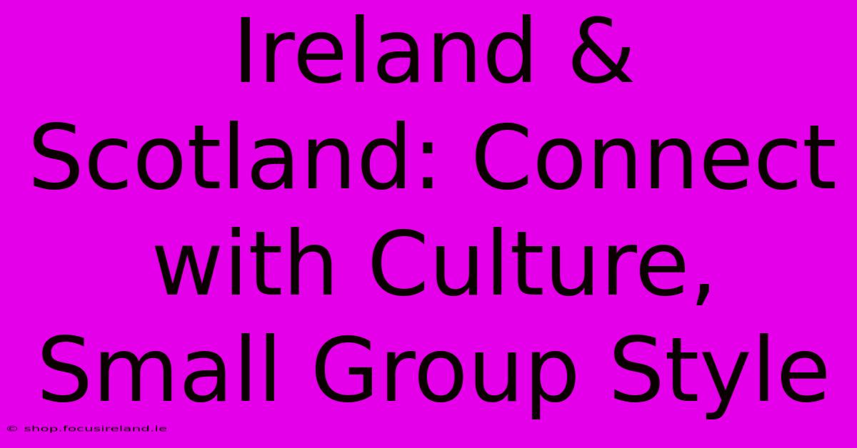 Ireland & Scotland: Connect With Culture, Small Group Style