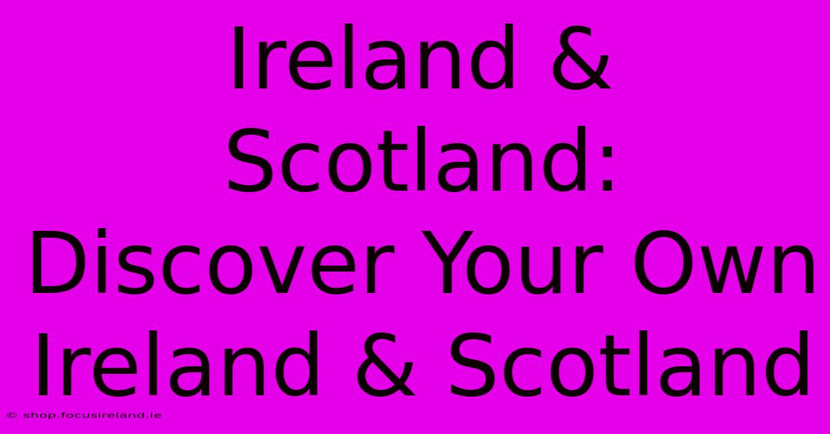 Ireland & Scotland:  Discover Your Own Ireland & Scotland