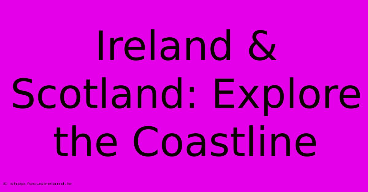 Ireland & Scotland: Explore The Coastline