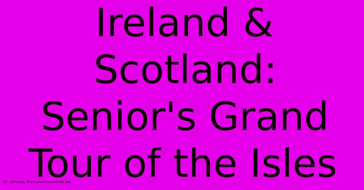 Ireland & Scotland:  Senior's Grand Tour Of The Isles