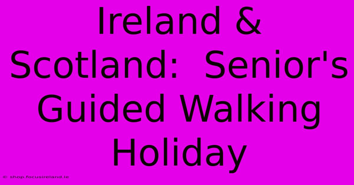 Ireland & Scotland:  Senior's Guided Walking Holiday