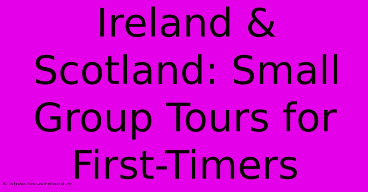 Ireland & Scotland: Small Group Tours For First-Timers