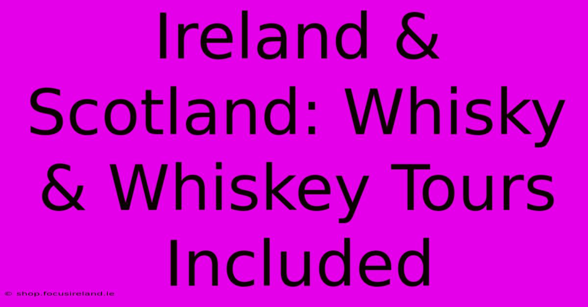 Ireland & Scotland: Whisky & Whiskey Tours Included