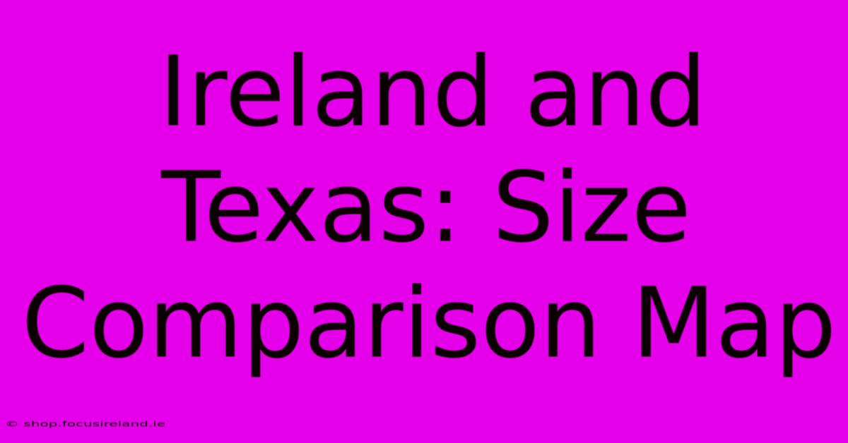 Ireland And Texas: Size Comparison Map