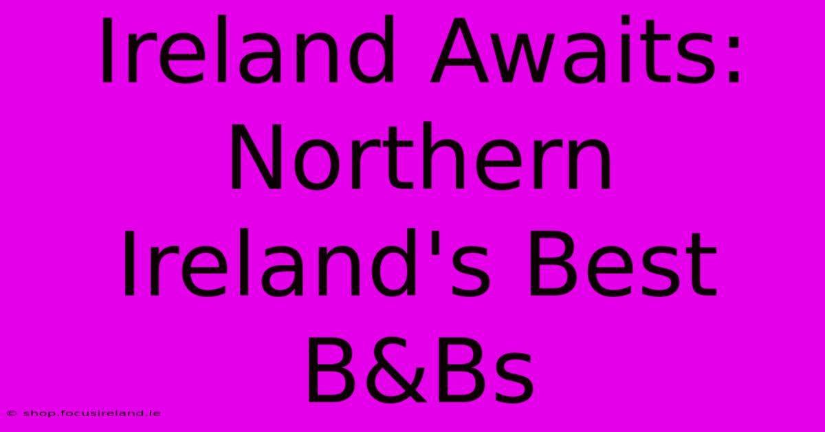 Ireland Awaits: Northern Ireland's Best B&Bs