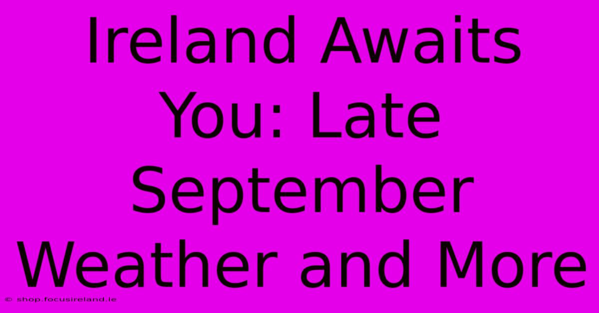 Ireland Awaits You: Late September Weather And More