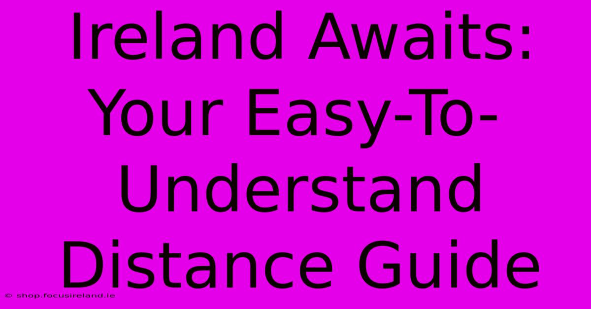 Ireland Awaits: Your Easy-To-Understand Distance Guide