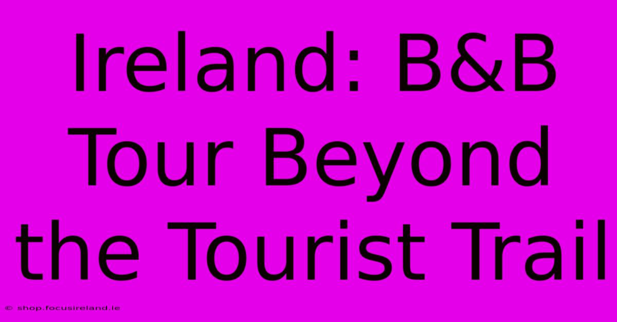 Ireland: B&B Tour Beyond The Tourist Trail