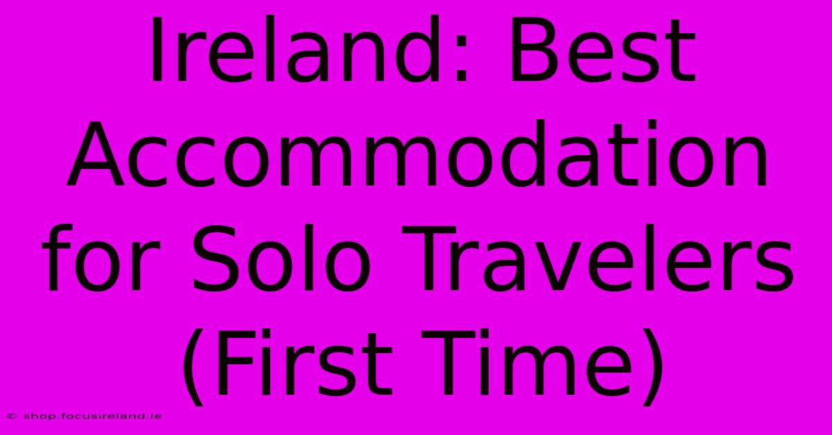 Ireland: Best Accommodation For Solo Travelers (First Time)