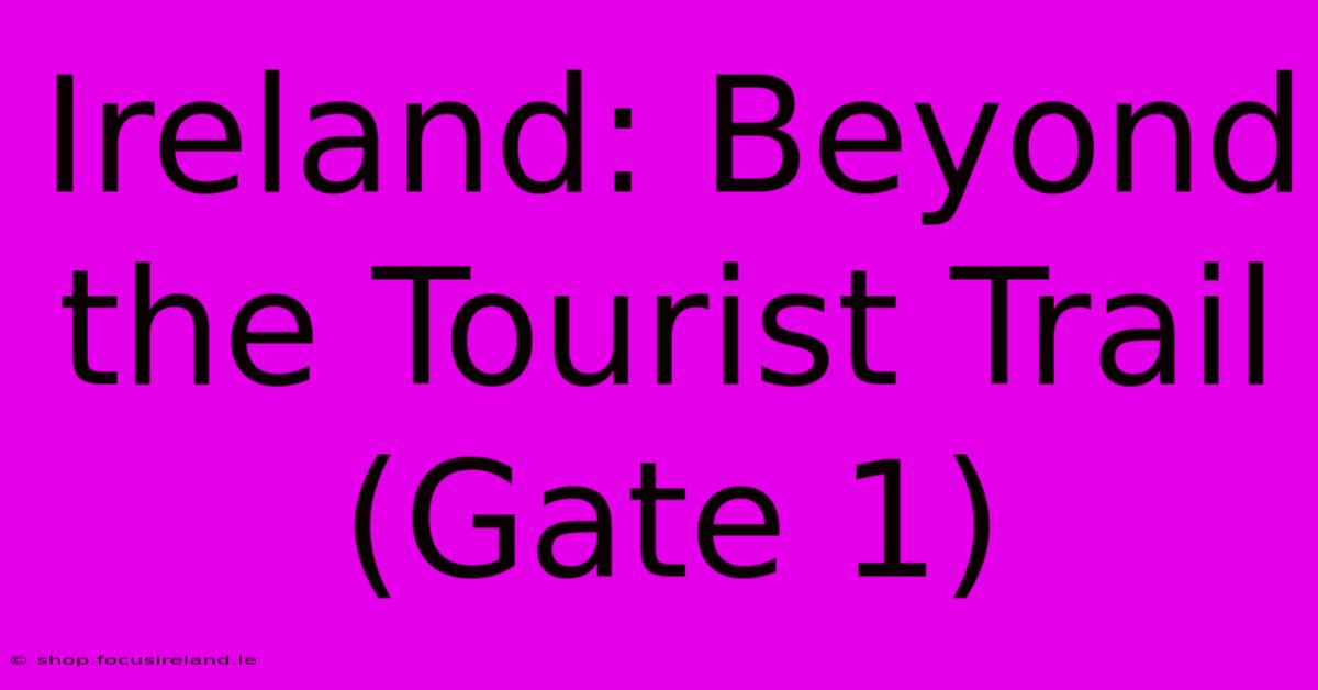 Ireland: Beyond The Tourist Trail (Gate 1)