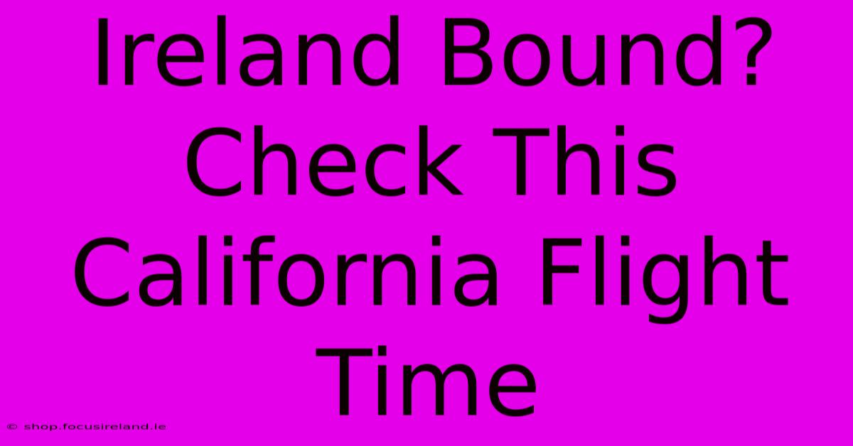 Ireland Bound? Check This California Flight Time