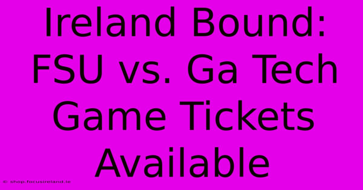 Ireland Bound: FSU Vs. Ga Tech Game Tickets Available