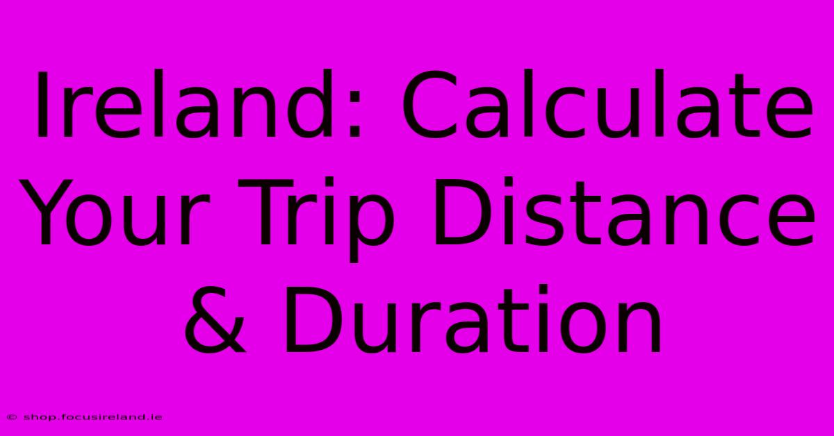 Ireland: Calculate Your Trip Distance & Duration