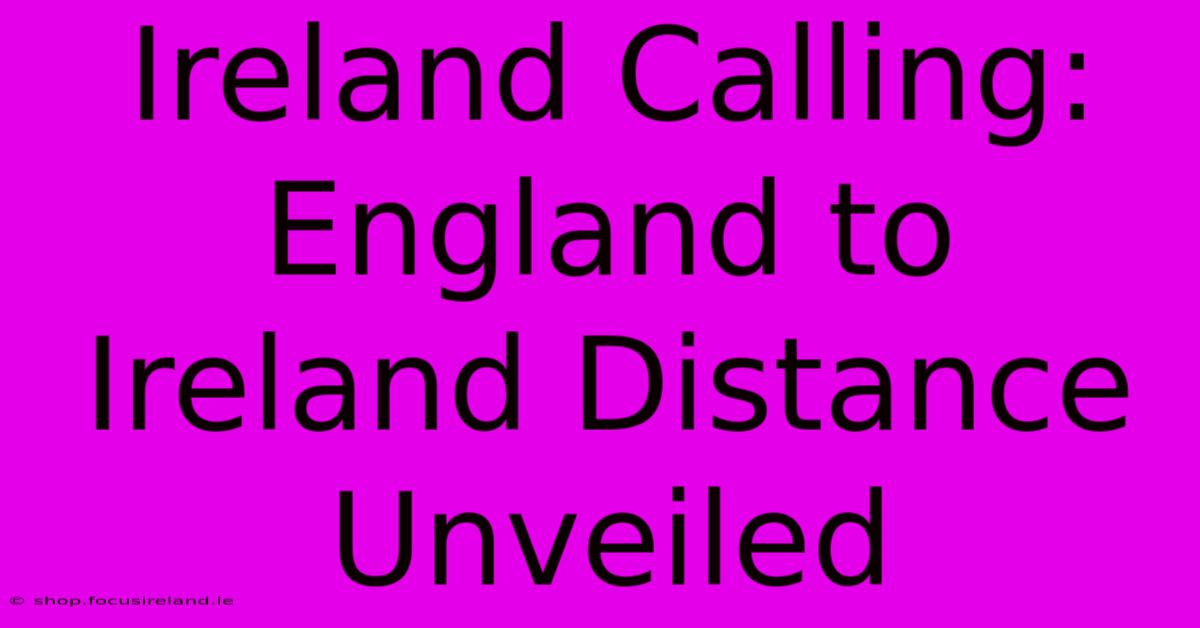 Ireland Calling: England To Ireland Distance Unveiled